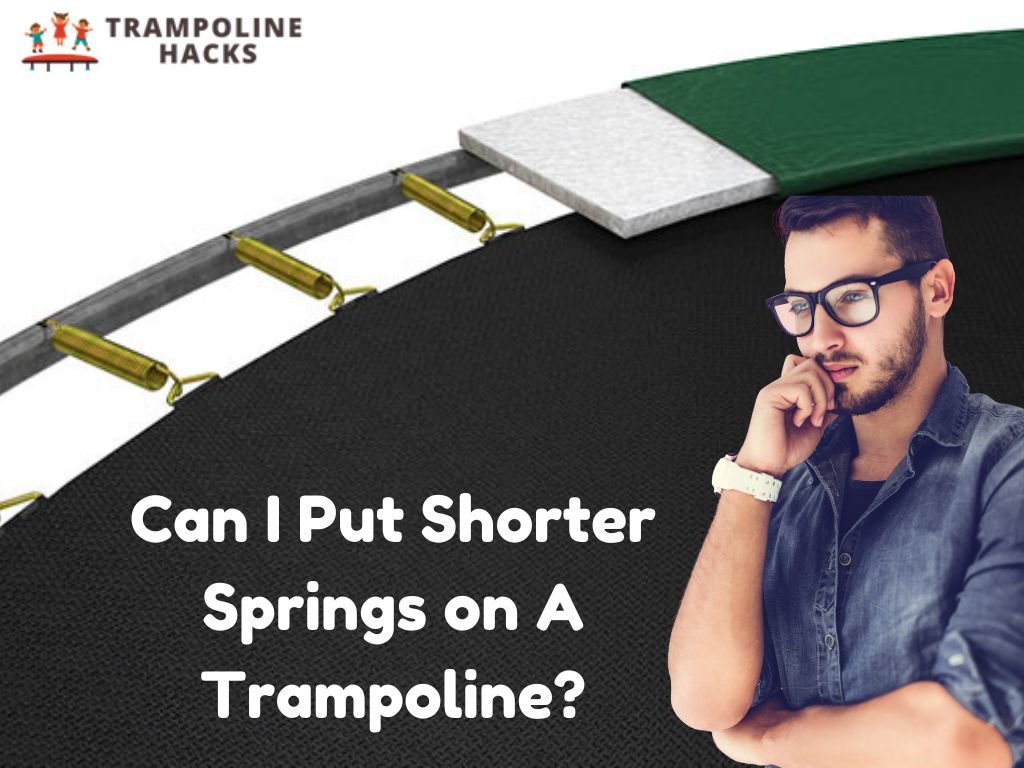 Can I Put Shorter Springs on A Trampoline?