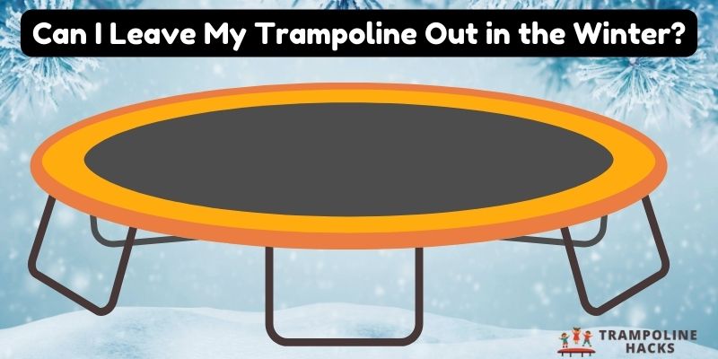 Can I Leave My Trampoline Out in the Winter?