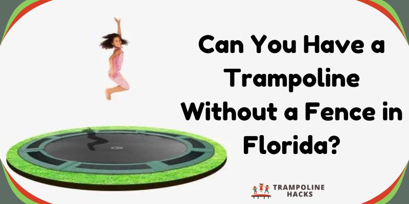 Can You Have a Trampoline Without a Fence in Florida?