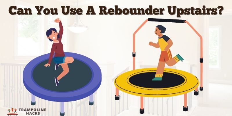 Can You Use A Rebounder Upstairs