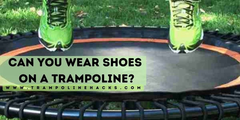 Can You Wear Shoes On A Trampoline