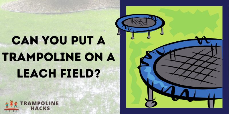 Can you Put A Trampoline On A Leach Field?