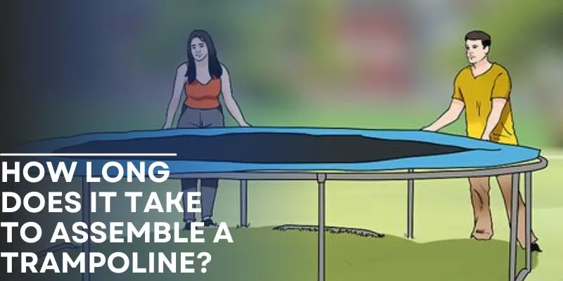 How Long Does It Take To Assemble A Trampoline