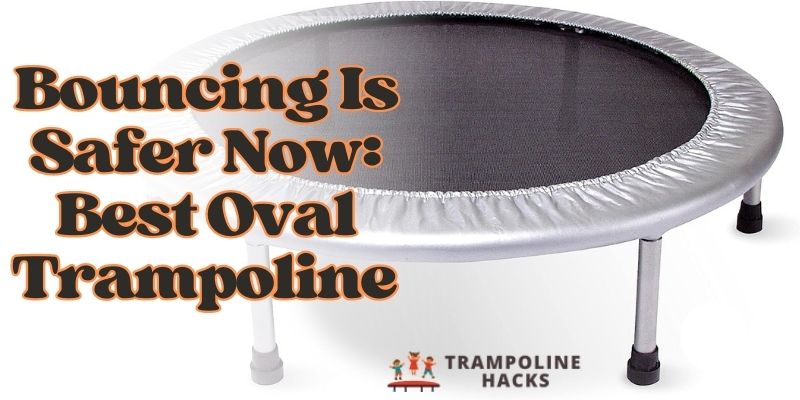 Bouncing Is Safer Now: Best Oval Trampoline Of 2023