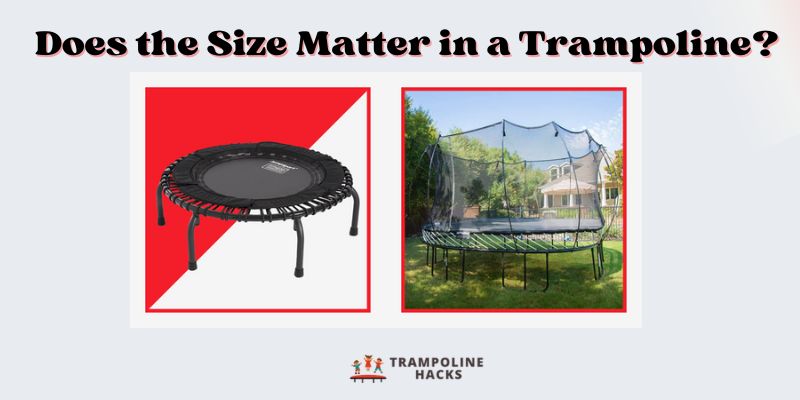 Does the Size Matter in a Trampoline?