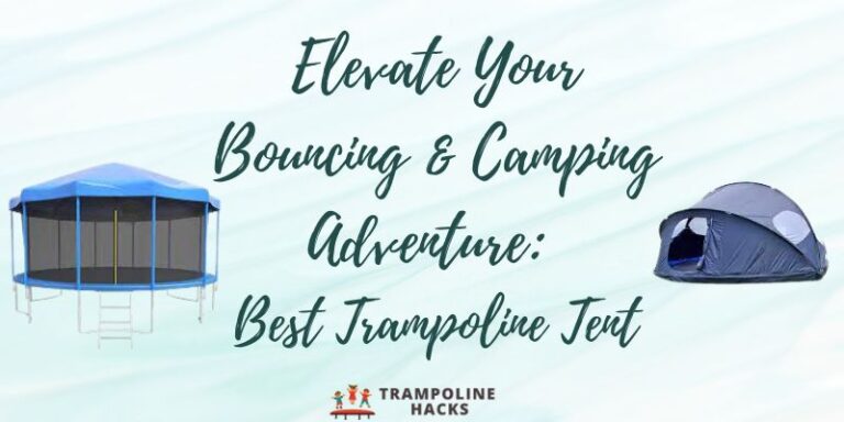 Elevate Your Bouncing & Camping Adventure: Best Trampoline Tent