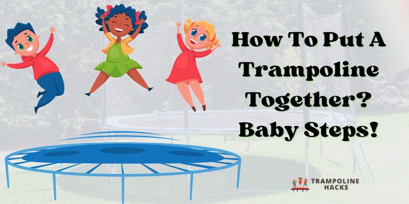 How To Put A Trampoline Together? Baby Steps!